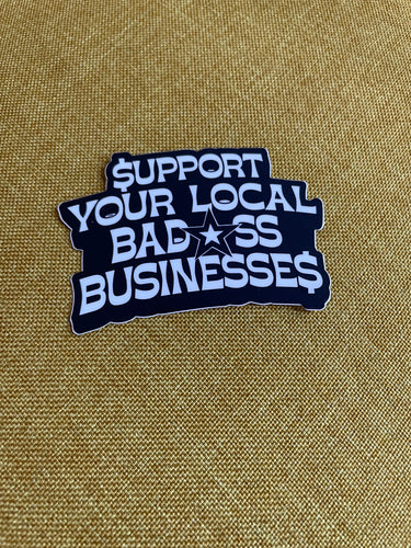 Support You LOCAL Bad*ss Businesses Sticker